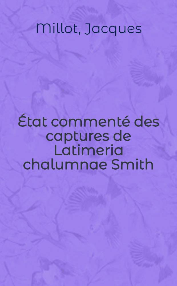 [État commenté des captures de Latimeria chalumnae Smith (Poisson, Crossoptérygien, Cœlacanthidé) effectuées jusqu'au mois d'octobre 1971