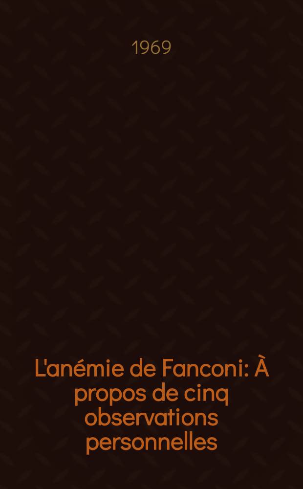 L'anémie de Fanconi : À propos de cinq observations personnelles : Thèse ..