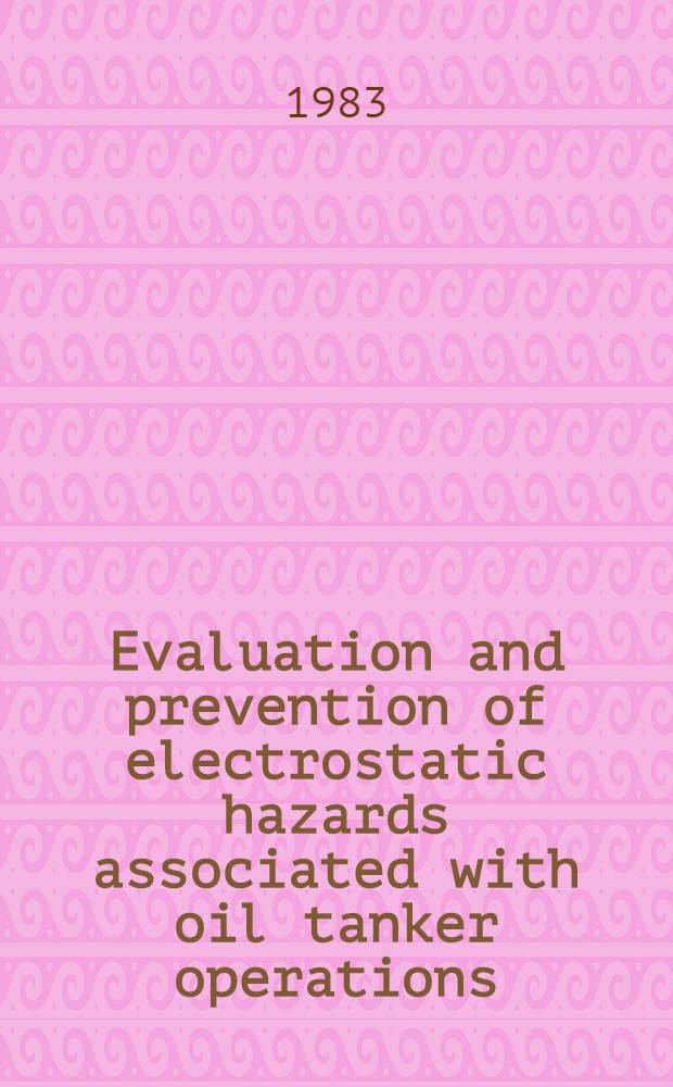 Evaluation and prevention of electrostatic hazards associated with oil tanker operations