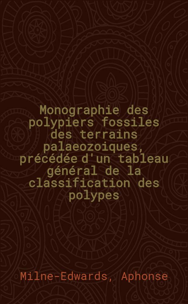 Monographie des polypiers fossiles des terrains palaeozoiques, précédée d'un tableau général de la classification des polypes
