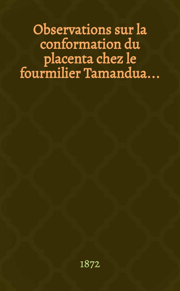 Observations sur la conformation du placenta chez le fourmilier Tamandua ...