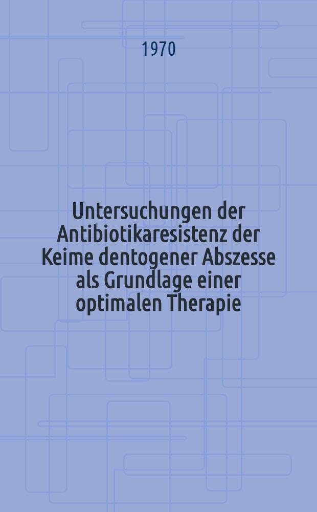 Untersuchungen der Antibiotikaresistenz der Keime dentogener Abszesse als Grundlage einer optimalen Therapie : Inaug.-Diss. ... der ... Med. Fak. der ... Univ. zu Bonn