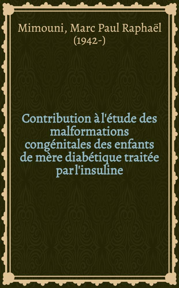 Contribution à l'étude des malformations congénitales des enfants de mère diabétique traitée par l'insuline : Thèse ..