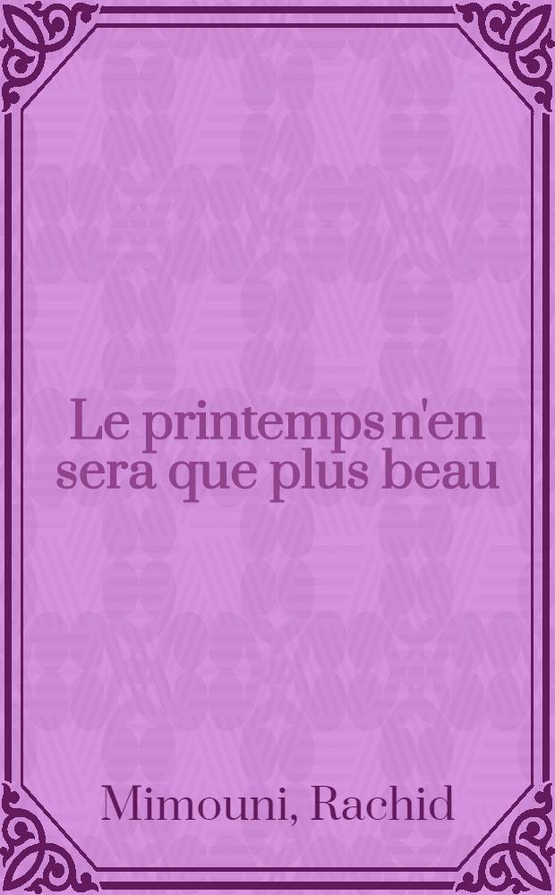 Le printemps n'en sera que plus beau : Roman