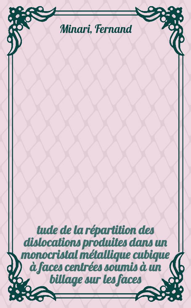 Étude de la répartition des dislocations produites dans un monocristal métallique cubique à faces centrées soumis à un billage sur les faces (001) et (111) : Thèse prés. à l'Univ. de Provence ..