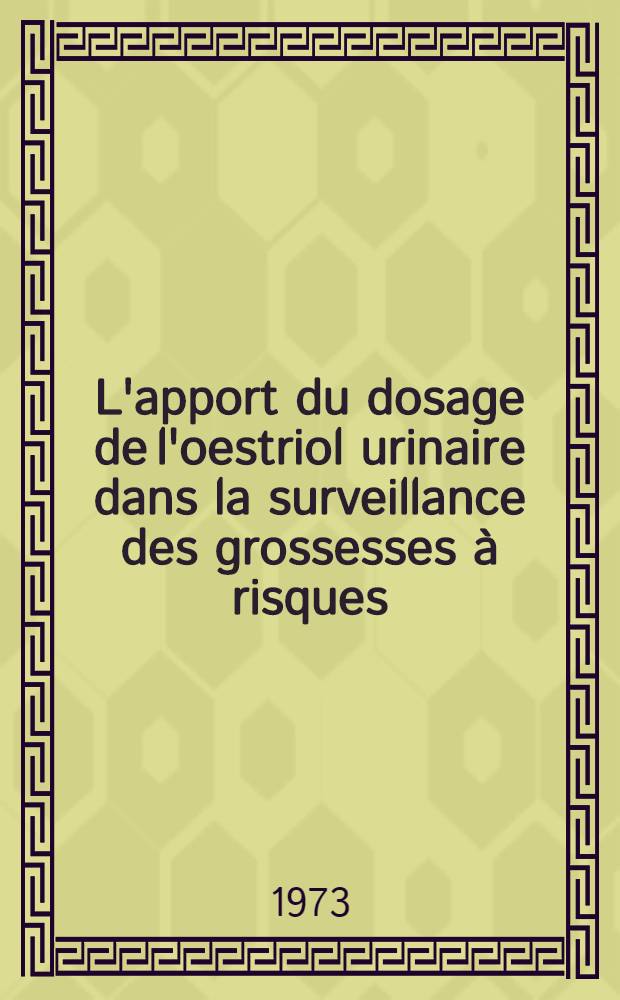 L'apport du dosage de l'oestriol urinaire dans la surveillance des grossesses à risques : Thèse ..
