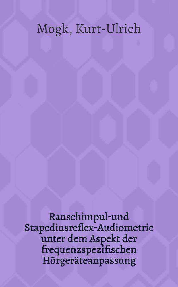 Rauschimpuls- und Stapediusreflex-Audiometrie unter dem Aspekt der frequenzspezifischen Hörgeräteanpassung : Inaug.-Diss