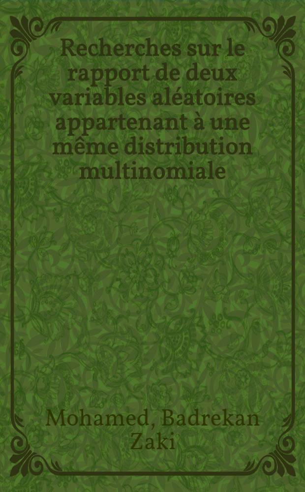 Recherches sur le rapport de deux variables aléatoires appartenant à une même distribution multinomiale : 1-e thèse présentée ... à la Faculté des sciences de l'Univ. de Toulouse ..