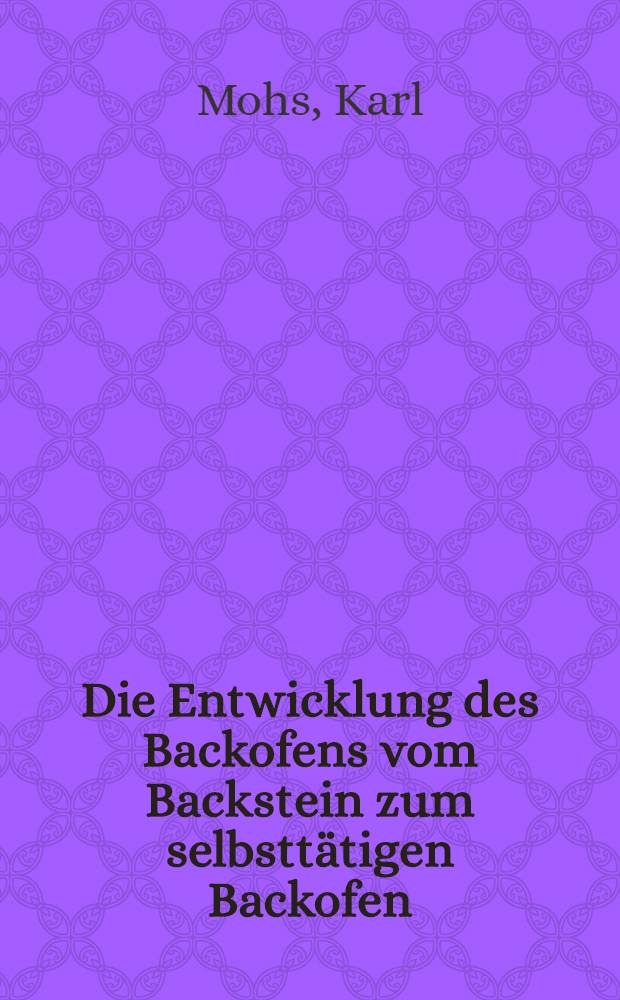 Die Entwicklung des Backofens vom Backstein zum selbsttätigen Backofen : Eine kulturgeschichtliche Studie