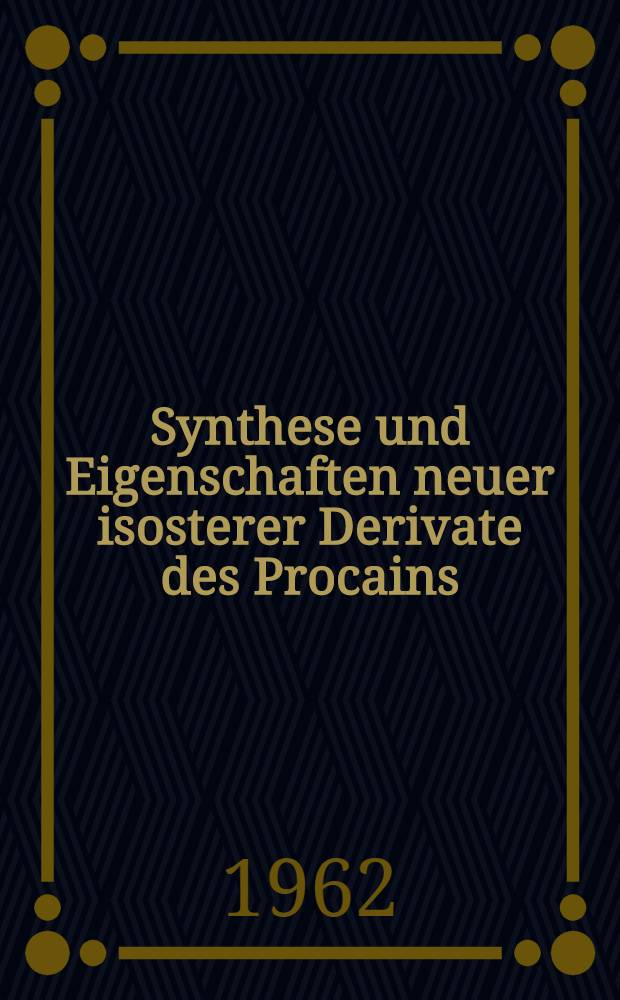 Synthese und Eigenschaften neuer isosterer Derivate des Procains : Von der Eidgenössischen techn. Hochschule in Zürich ... genehmigte Promotionsarbeit
