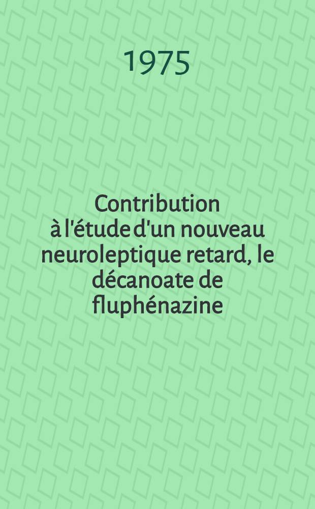 Contribution à l'étude d'un nouveau neuroleptique retard, le décanoate de fluphénazine : À propos de 31 observations : Thèse ..