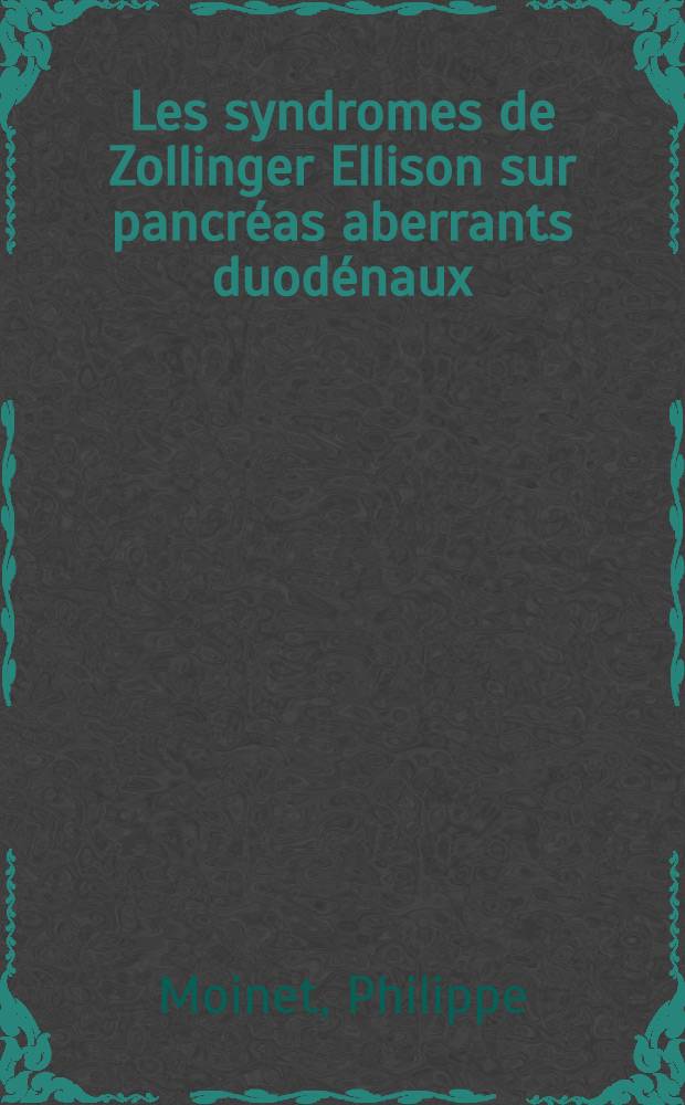 Les syndromes de Zollinger Ellison sur pancréas aberrants duodénaux : À propos de 5 observations personnelles : Thèse ..
