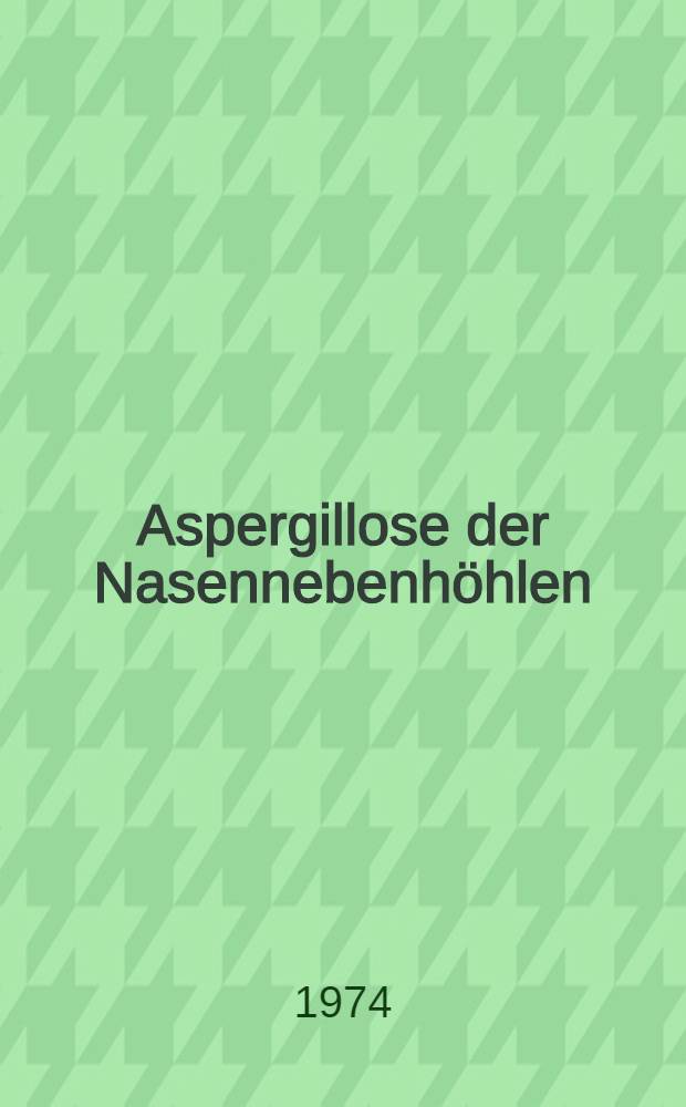 Aspergillose der Nasennebenhöhlen : Inaug.-Diss. ... der ... Med. Fak. der ... Univ. zu Bonn
