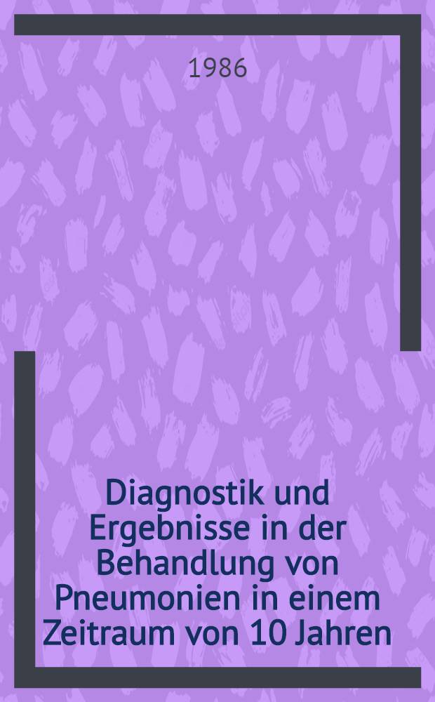 Diagnostik und Ergebnisse in der Behandlung von Pneumonien in einem Zeitraum von 10 Jahren : Inaug.-Diss