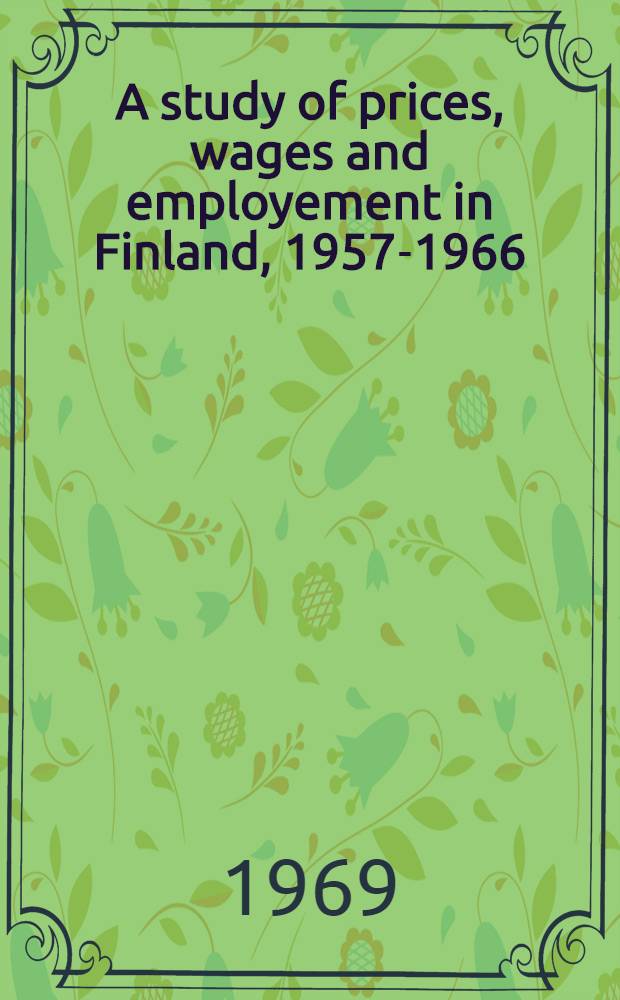 A study of prices, wages and employement in Finland, 1957-1966 : Diss.