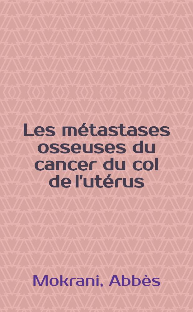 Les métastases osseuses du cancer du col de l'utérus : Thèse ..