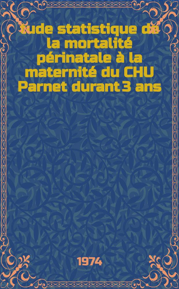 Étude statistique de la mortalité périnatale à la maternité du CHU Parnet durant 3 ans (1971-1972-1973) : Thèse ..