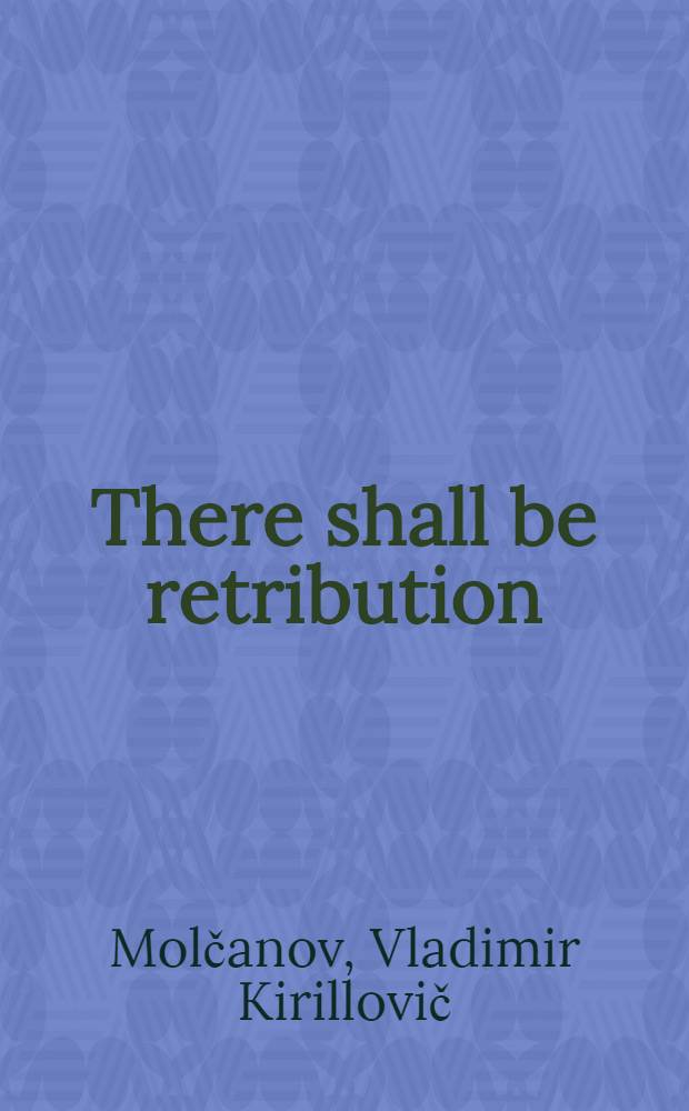 There shall be retribution : (Nazi war criminals a. their protectors)