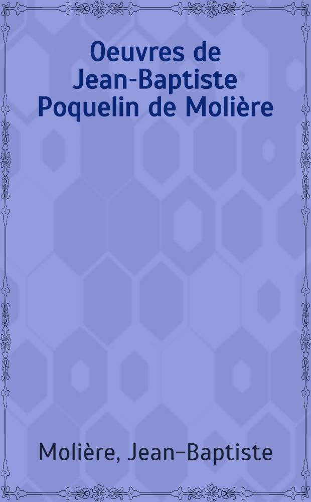 Oeuvres de Jean-Baptiste Poquelin de Molière : T. 1-7