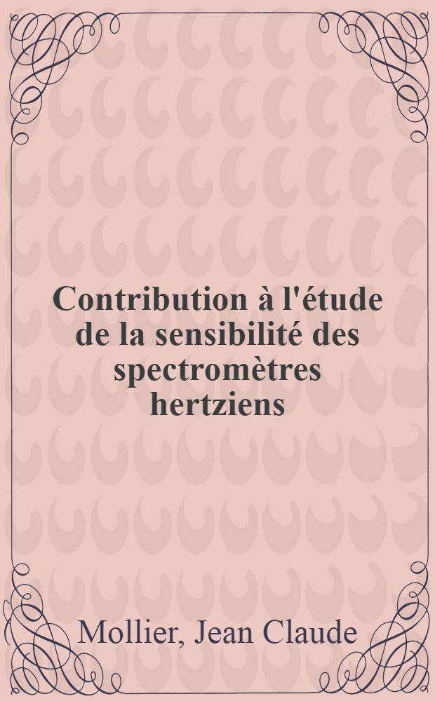 Contribution &agrave; l'&eacute;tude de la sensibilit&eacute; des spectrom&egrave;tres hertziens : Th&egrave;se pr&eacute;s. &agrave; la Fac. des sciences et des techniques de l'Univ. de Besan&ccedil;on ..
