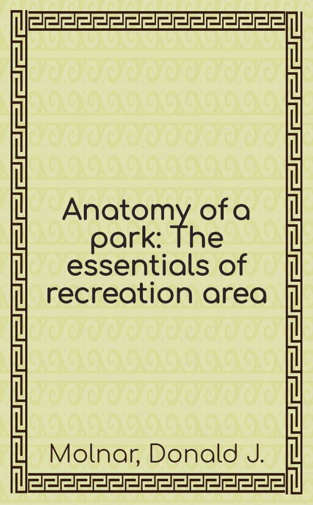 Anatomy of a park : The essentials of recreation area : Planning a. design
