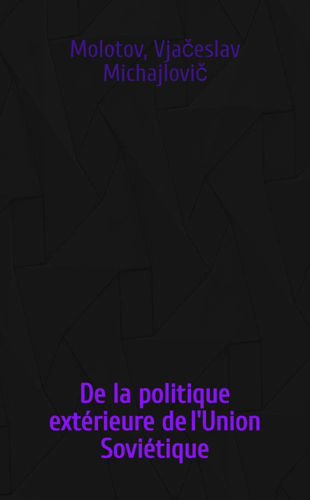 De la politique extérieure de l'Union Soviétique : Rapp. du Président du Conseil des commissaires du peuple et commissaire du peuple aux affaires étrangères à la Séance de la Cinquième sess. (sess. extraordinaire) du Soviet Suprême de l'URSS, 31 oct. 1939