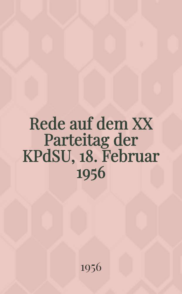 Rede auf dem XX Parteitag der KPdSU, 18. Februar 1956