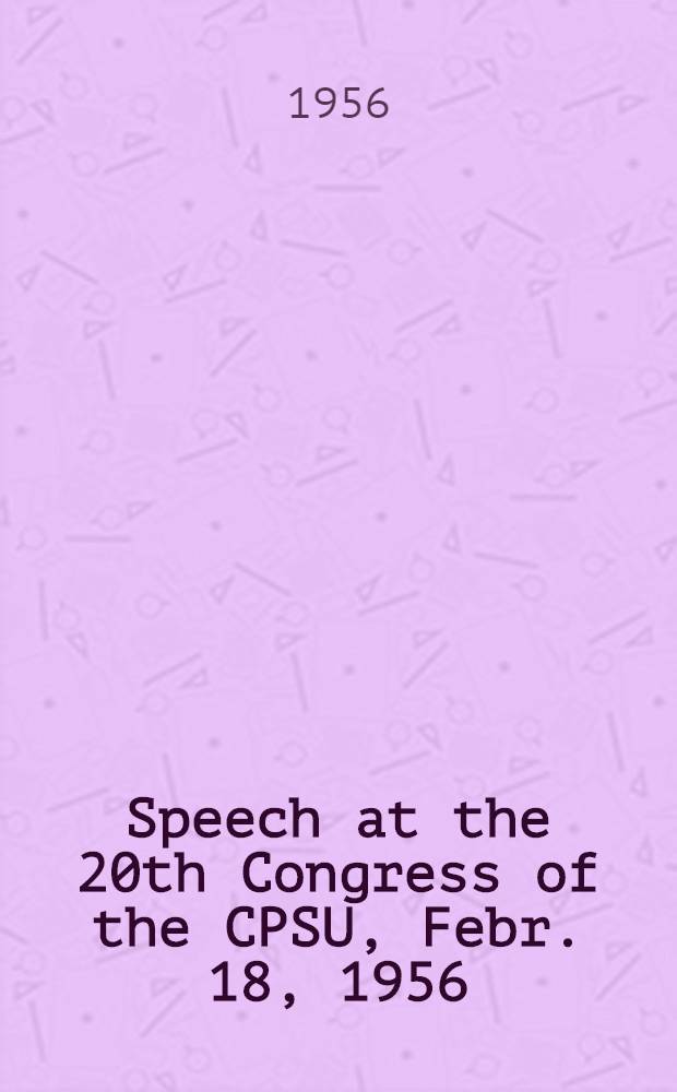 Speech at the 20th Congress of the CPSU, Febr. 18, 1956