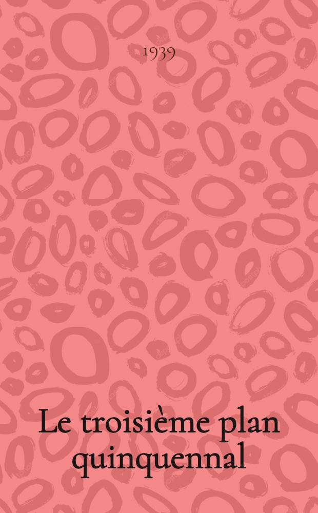 Le troisième plan quinquennal : Discours prononcé au XVIII-e Congr. du Parti communiste (bolchévik) de l'URSS, le 14 mars, 1939