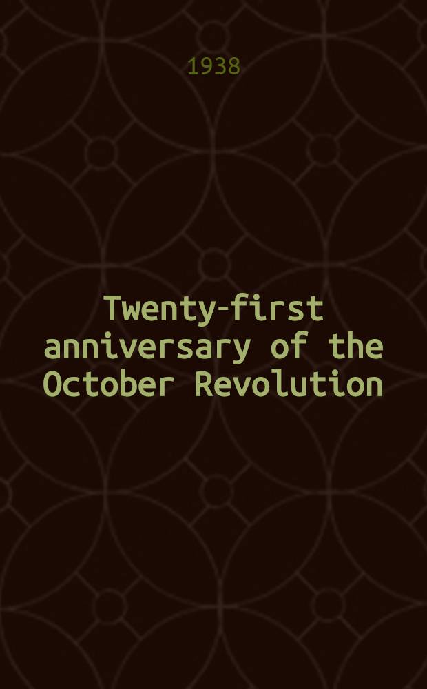 Twenty-first anniversary of the October Revolution : Speech delivered at a Ceremonial meet. of the Moscow Soviet, Nov. 6, 1938