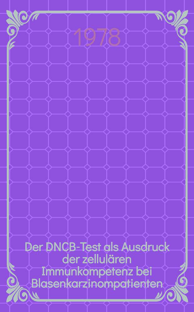 Der DNCB-Test als Ausdruck der zellulären Immunkompetenz bei Blasenkarzinompatienten : Versuch einer Analyse : Inaug.-Diss