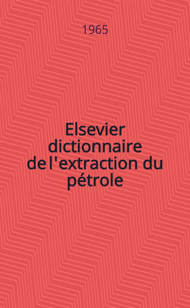 Elsevier dictionnaire de l'extraction du p&eacute;trole : En cinq langues: anglais/am&eacute;ricain, fran&ccedil;ais, espagnol, hollandais et allemand