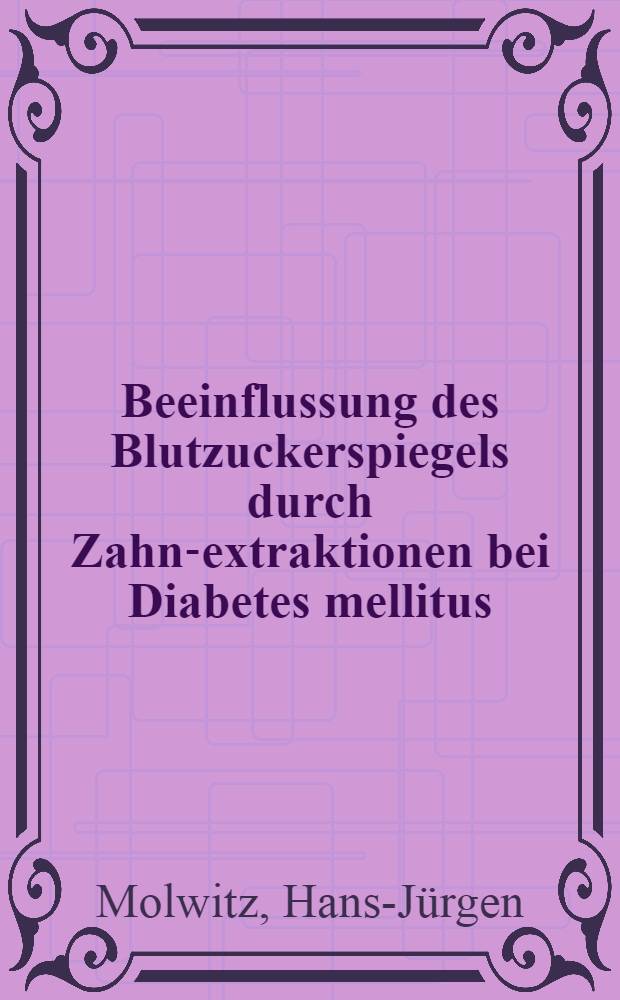 Beeinflussung des Blutzuckerspiegels durch Zahn-extraktionen bei Diabetes mellitus : Inaug.-Diss. ... der ... Med. Fakultät der ... Univ. zu Bonn