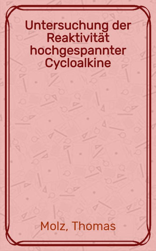 Untersuchung der Reaktivität hochgespannter Cycloalkine : Diss