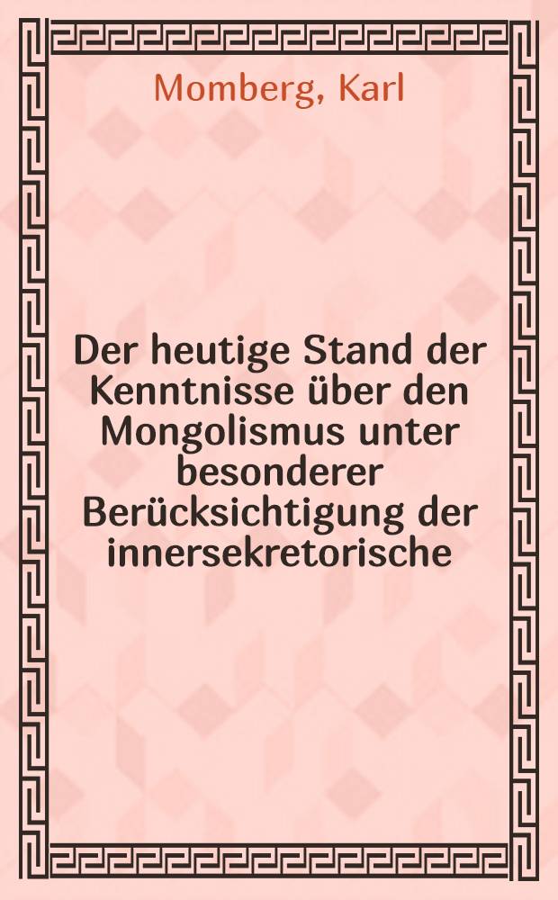 Der heutige Stand der Kenntnisse über den Mongolismus unter besonderer Berücksichtigung der innersekretorische : Störungen : Inaug. Diss. verfasst und der ... Julius-Maximilian-Universität Würzburg