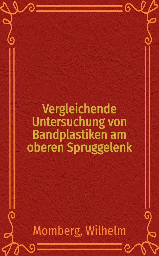 Vergleichende Untersuchung von Bandplastiken am oberen Spruggelenk : Inaug.-Diss