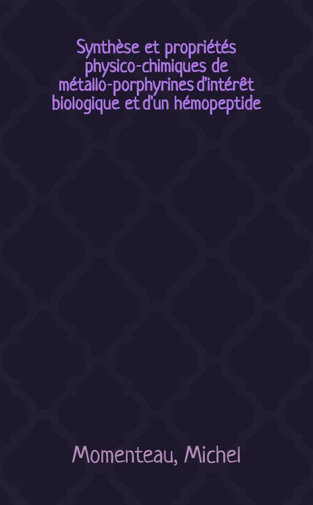 Synthèse et propriétés physico-chimiques de métallo-porphyrines d'intérêt biologique et d'un hémopeptide : Thèse prés. au Centre d'Orsay, Univ. Paris-Sud ..