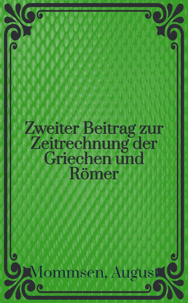 [Zweiter Beitrag zur Zeitrechnung der Griechen und Römer