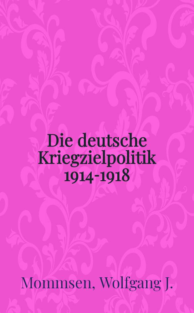 Die deutsche Kriegzielpolitik 1914-1918