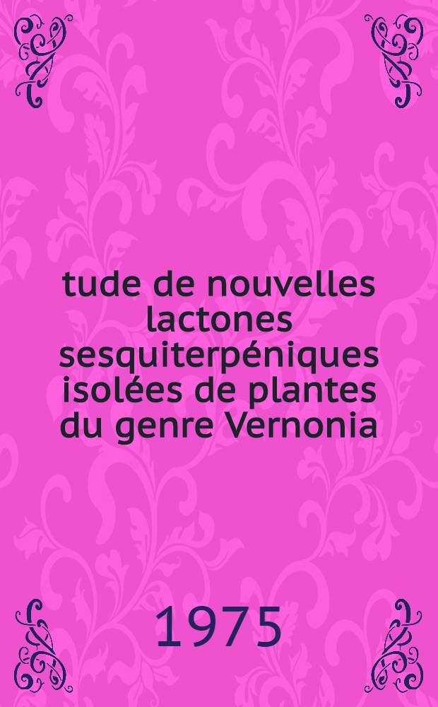 Étude de nouvelles lactones sesquiterpéniques isolées de plantes du genre Vernonia (composées) : Thèse prés. à l'Univ. de Paris-Sud