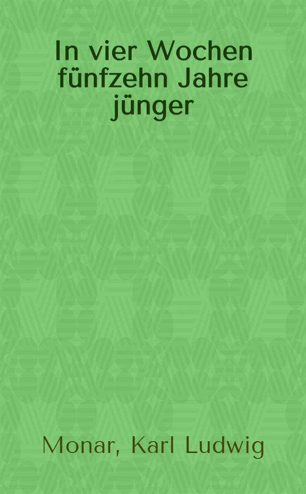 In vier Wochen f&uuml;nfzehn Jahre j&uuml;nger : Die neue Wiedergeburt