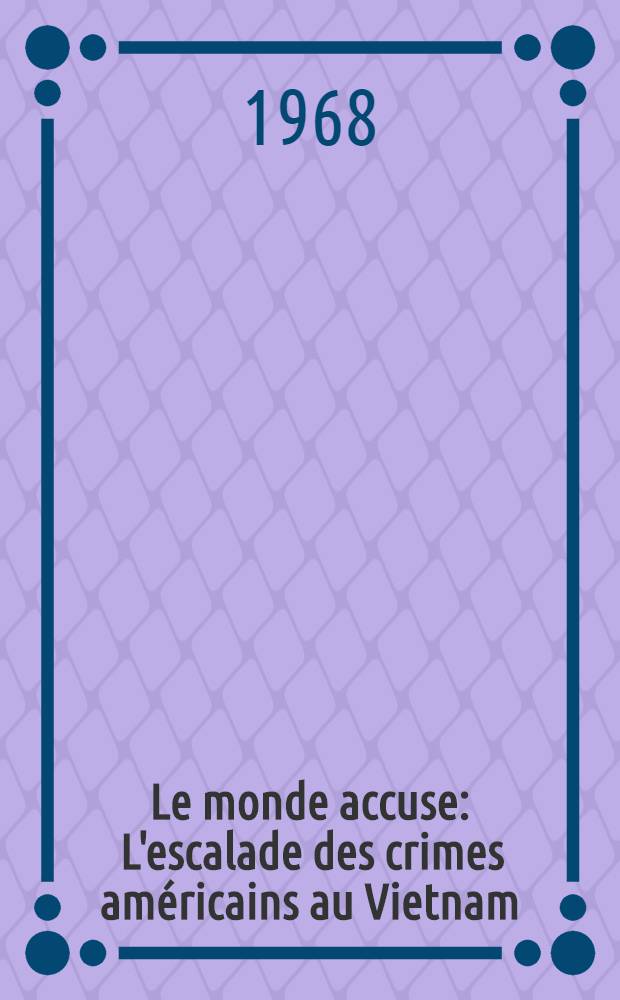 Le monde accuse : L'escalade des crimes américains au Vietnam