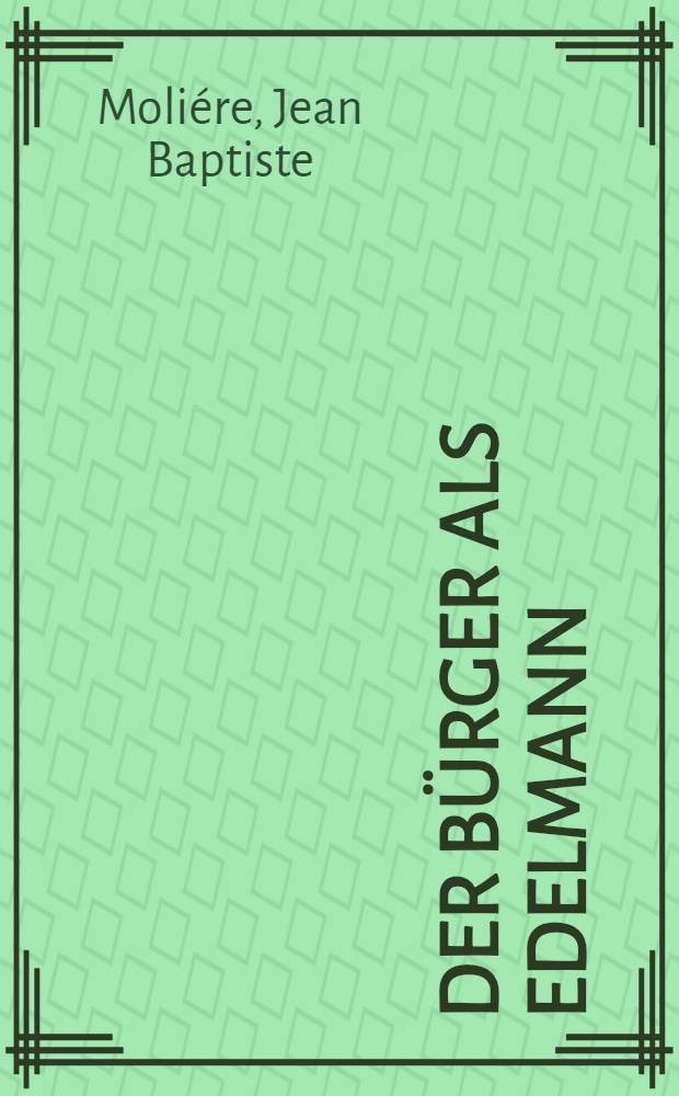Der Bürger als Edelmann = [Мещанин во дворянстве] : Lustspiel in 5 Aufzügen