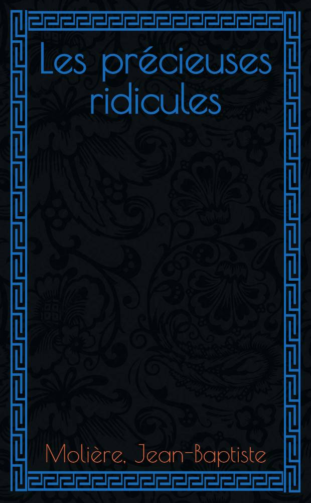 Les pr&eacute;cieuses ridicules : Com&eacute;die (1659)