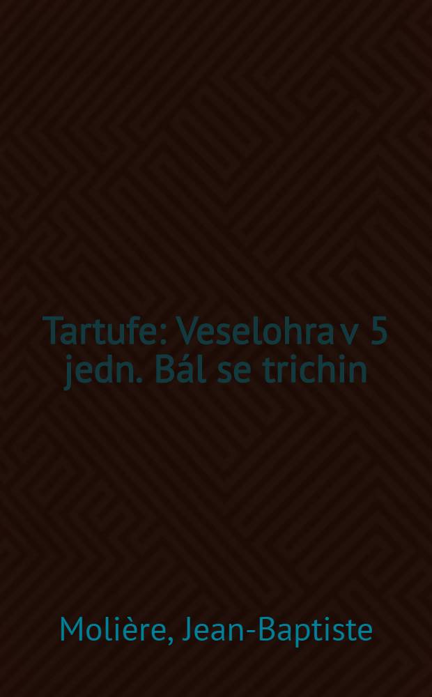 Tartufe : Veselohra v 5 jedn. Bál se trichin : Dramat. žert v 1 jedn. Na zdar důstojného ! : Dramat. žert v 1 jedn