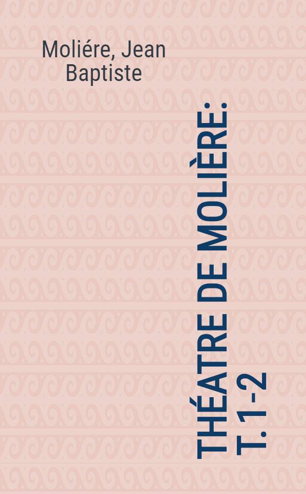 Théatre de Molière : T. 1-2