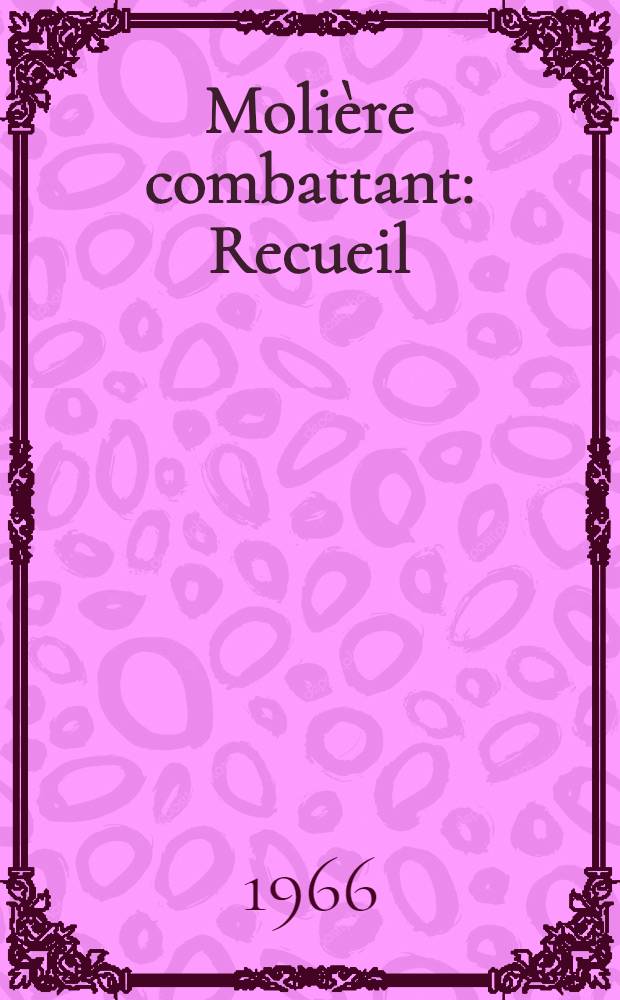 Molière combattant : Recueil : Pour le Tricentenaire de Tartuffe, Dom Juan, Le Misanthrope, Les Plaisirs de l'île enchantée, etc