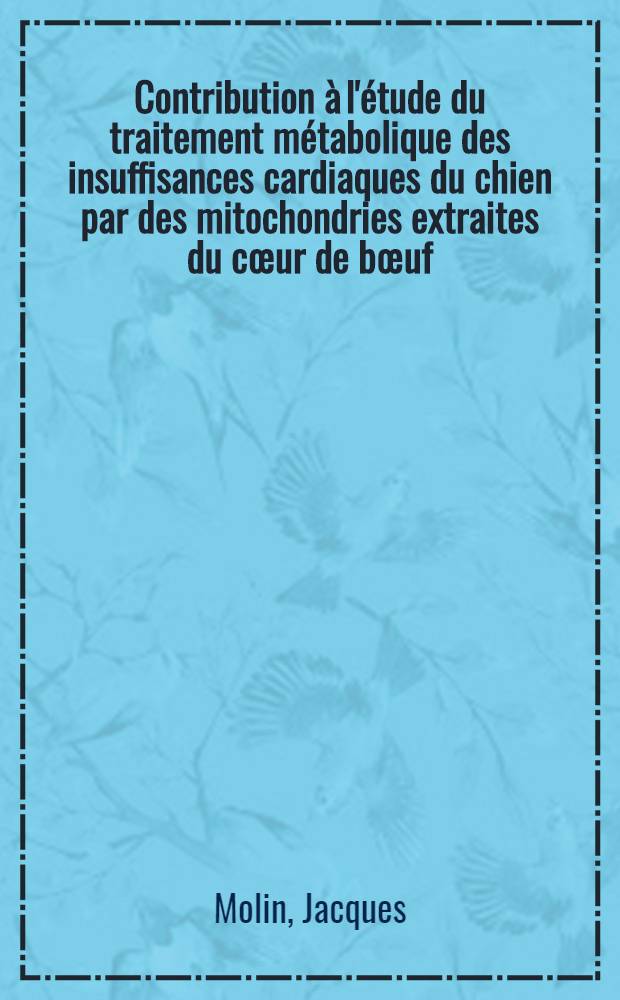 Contribution &agrave; l'&eacute;tude du traitement m&eacute;tabolique des insuffisances cardiaques du chien par des mitochondries extraites du c&oelig;ur de b&oelig;uf : Th&egrave;se ..