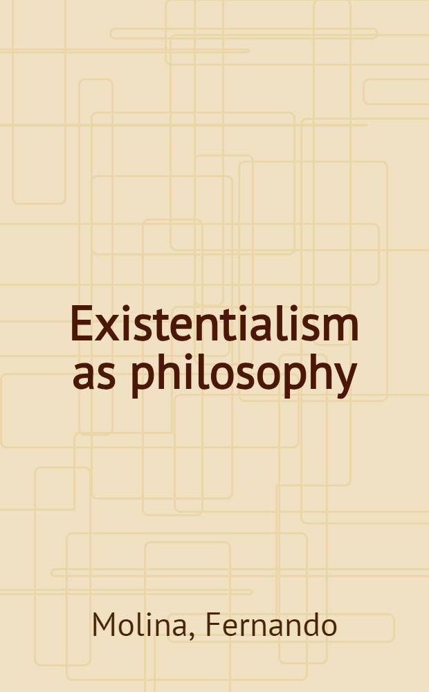 Existentialism as philosophy : Sartre, Nietzsche, Kierkegaard, Heidegger, Husserl