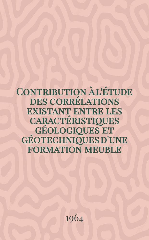 Contribution à l'étude des corrélations existant entre les caractéristiques géologiques et géotechniques d'une formation meuble : Thèse présentée à la Faculté des sciences de l'Univ. de Besançon ..